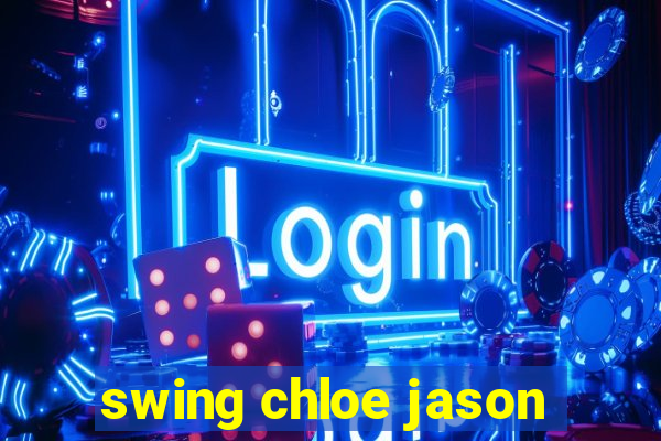 swing chloe jason